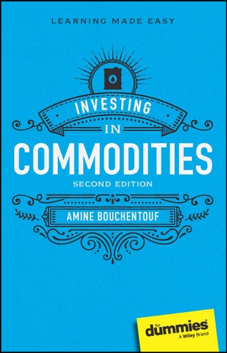 INVESTING IN COMMODITIES FOR DUMMIES, 2E