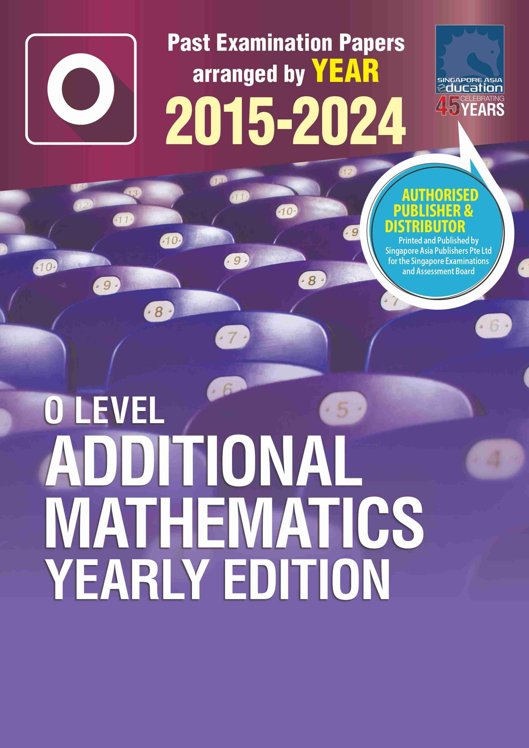 O Level Additional Mathematics Yearly Edition 2015-2024