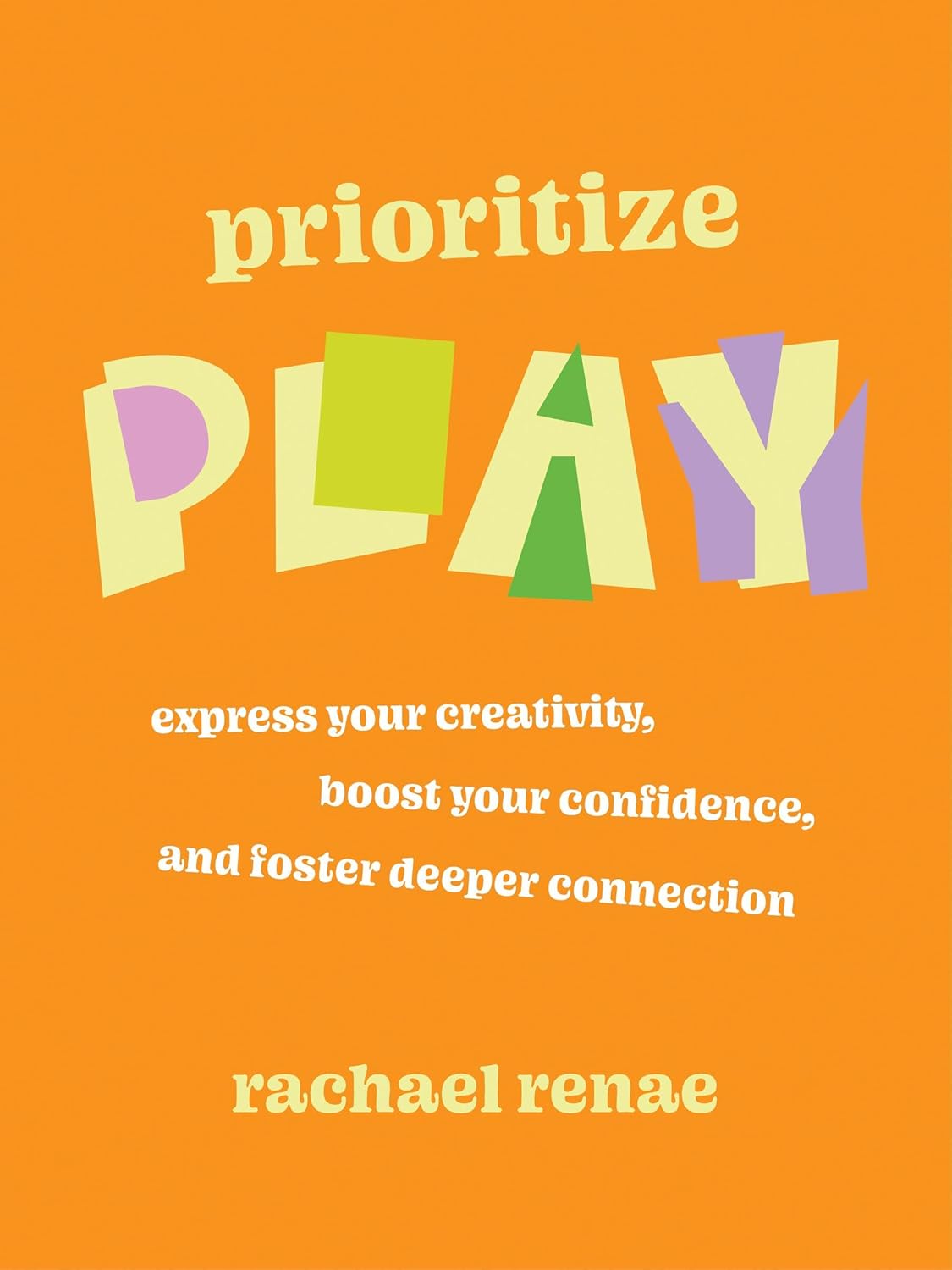 Prioritize Play: Express Your Creativity, Boost Your Confidence, And Foster Deeper Connection (Paperback)
