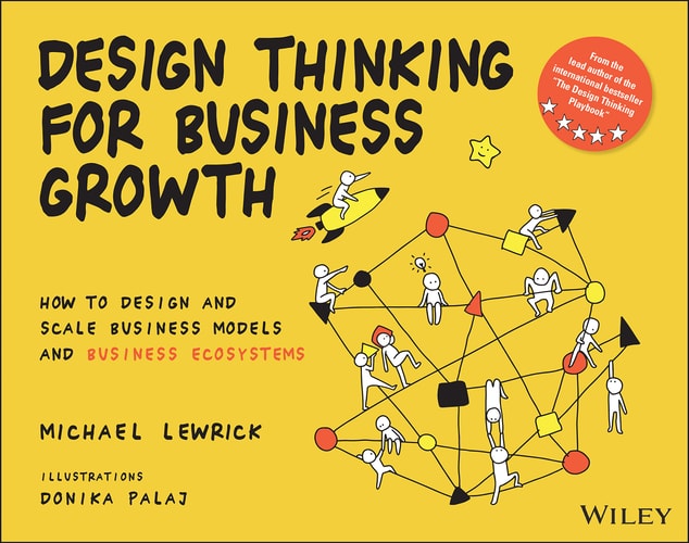Design Thinking for Business Growth: How to Design and Scale Business Models and Business Ecosystems (Paperback)