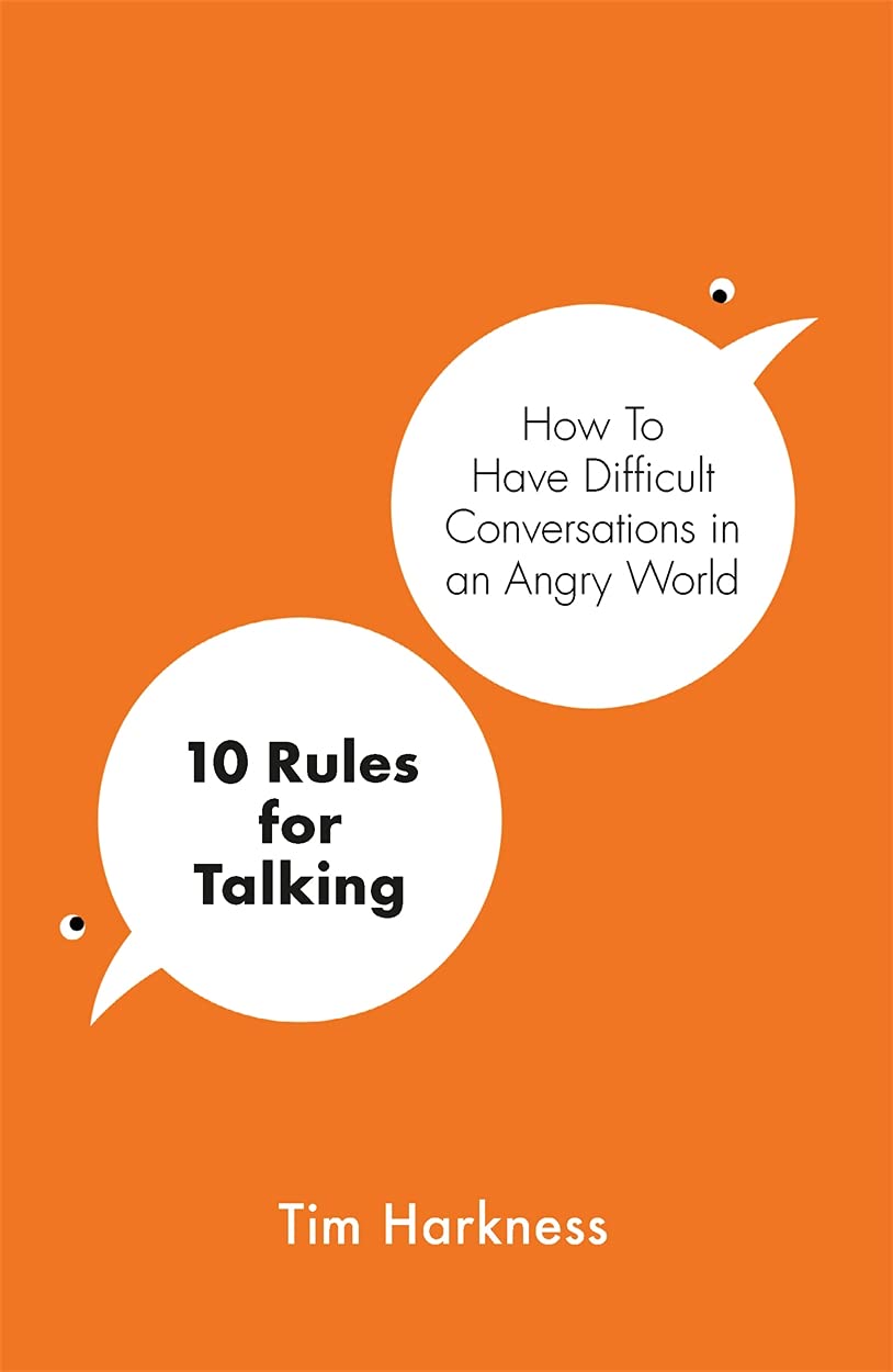 10 Rules for Talking: How To Have Difficult Conversations in an Angry World