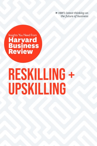 Reskilling And Upskilling: The Insights You Need from Harvard Business Review (HBR Insights Series) – Paperback 