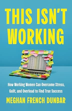 This Isn't Working: How Working Women Can Overcome Stress, Guilt, and Overload to Find True Success (Hardcover)