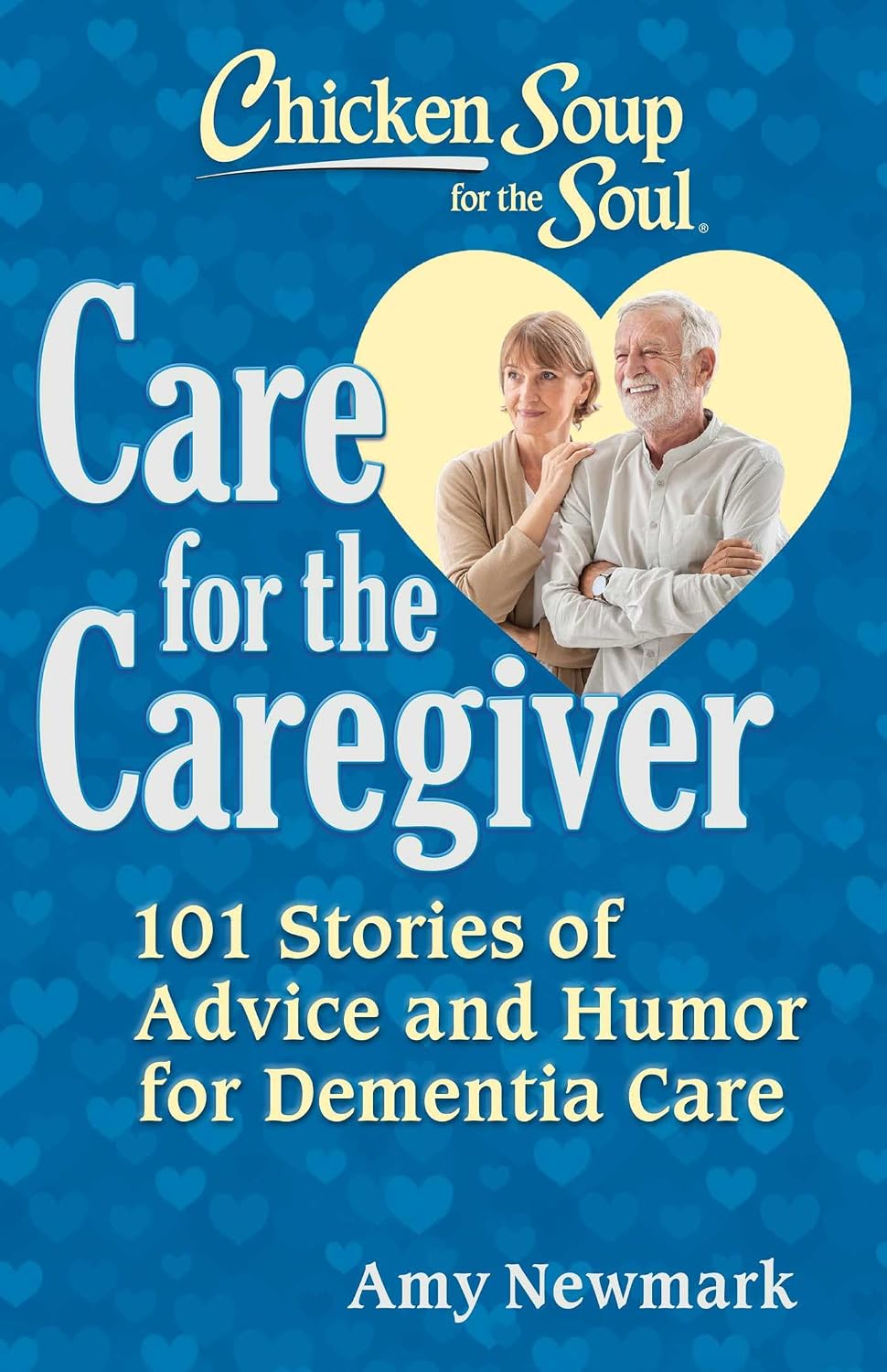 Chicken Soup for the Soul: Care for the Caregiver: 101 Stories of Advice and Humor for Dementia Care (Paperback)