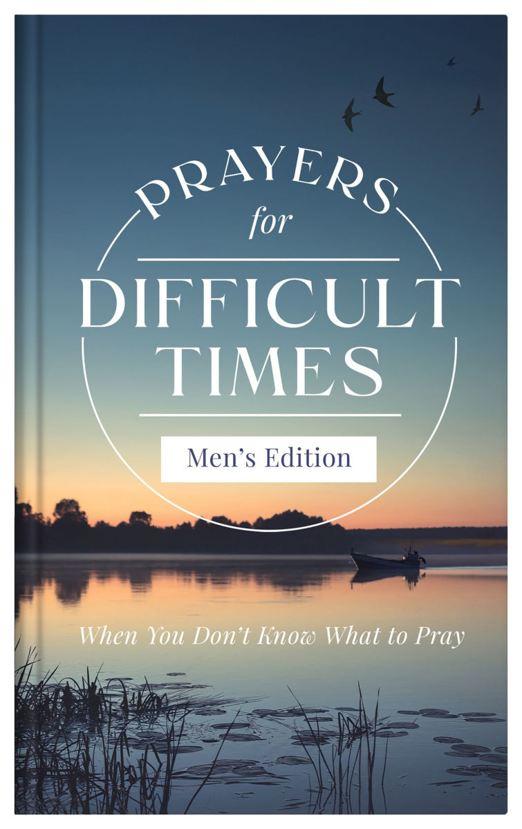 Prayers For Difficult Times Men's Edition: When You Don't Know What To Pray (Hardcover)
