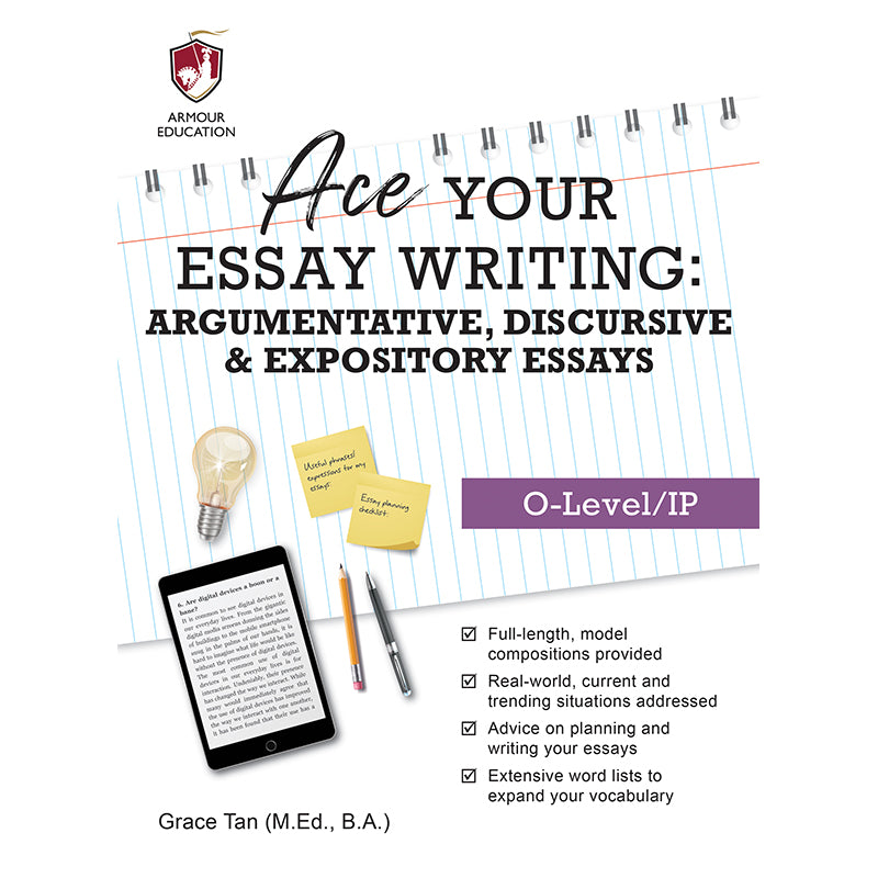 Ace Your Essay Writing Argumentative, Discursive & Expository Essays (O-Level/IP) 