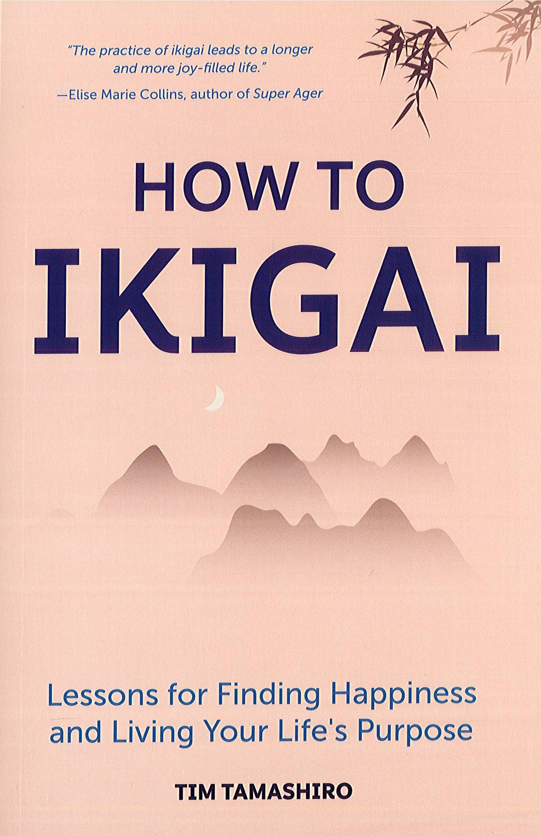 How to Ikigai: Lessons for Finding Happiness and Living Your Life’s Purpose