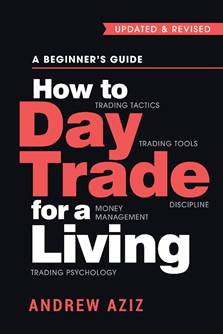 How to Day Trade for a Living: A Beginner’s Guide to Trading Tools and Tactics, Money Management, Discipline and Trading Psychology