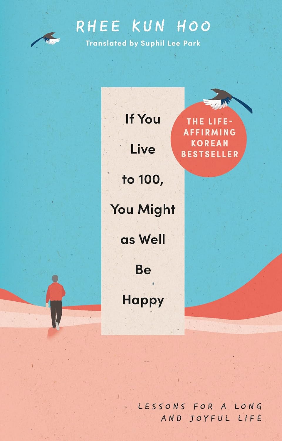 If You Live to 100, You Might as Well Be Happy: Lessons for a Long and Joyful Life: The Korean Bestseller
