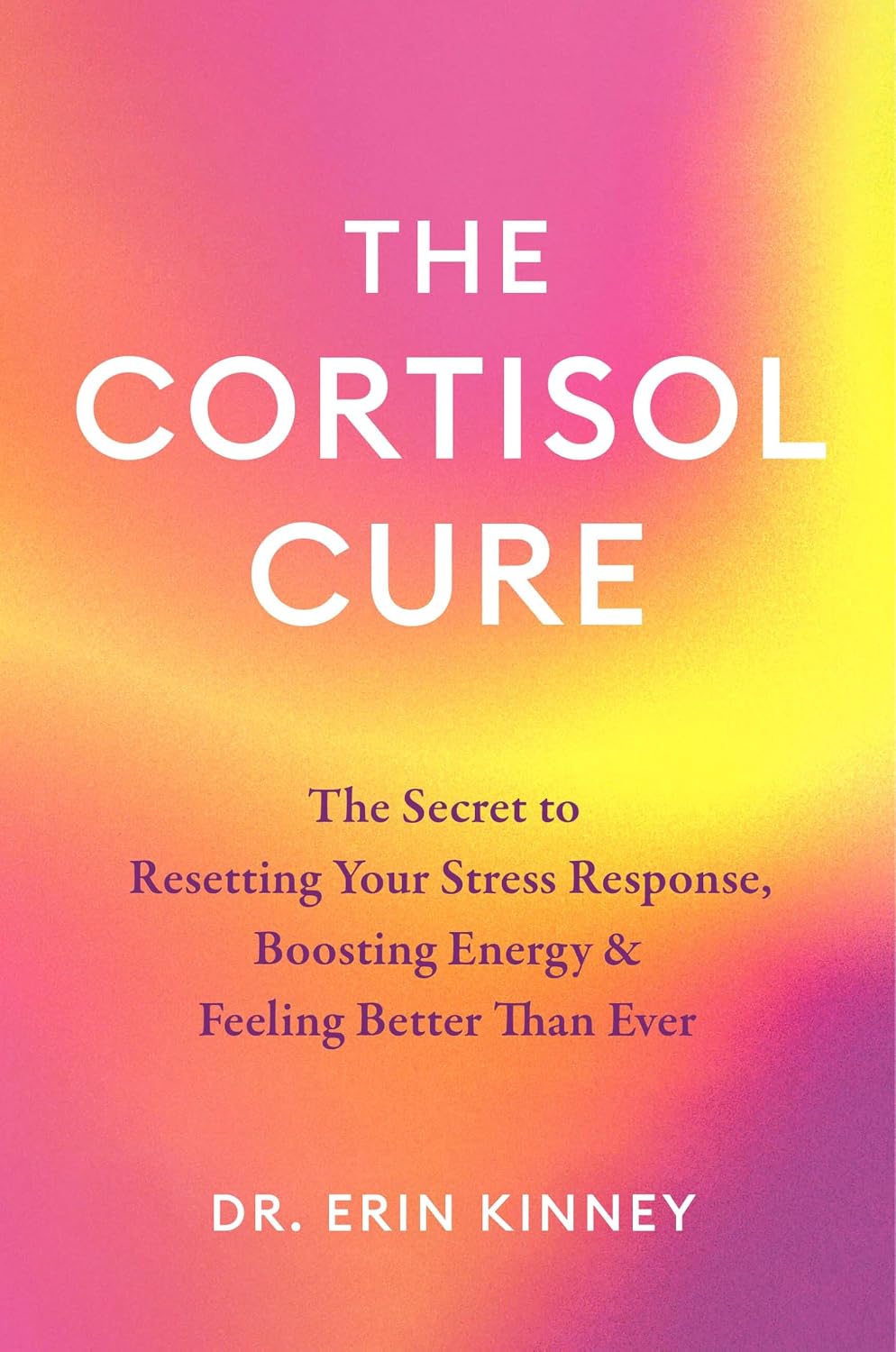 The Cortisol Cure: The Secret to Resetting Your Stress Response, Boosting Energy & Feeling Better Than Ever (Hardcover)
