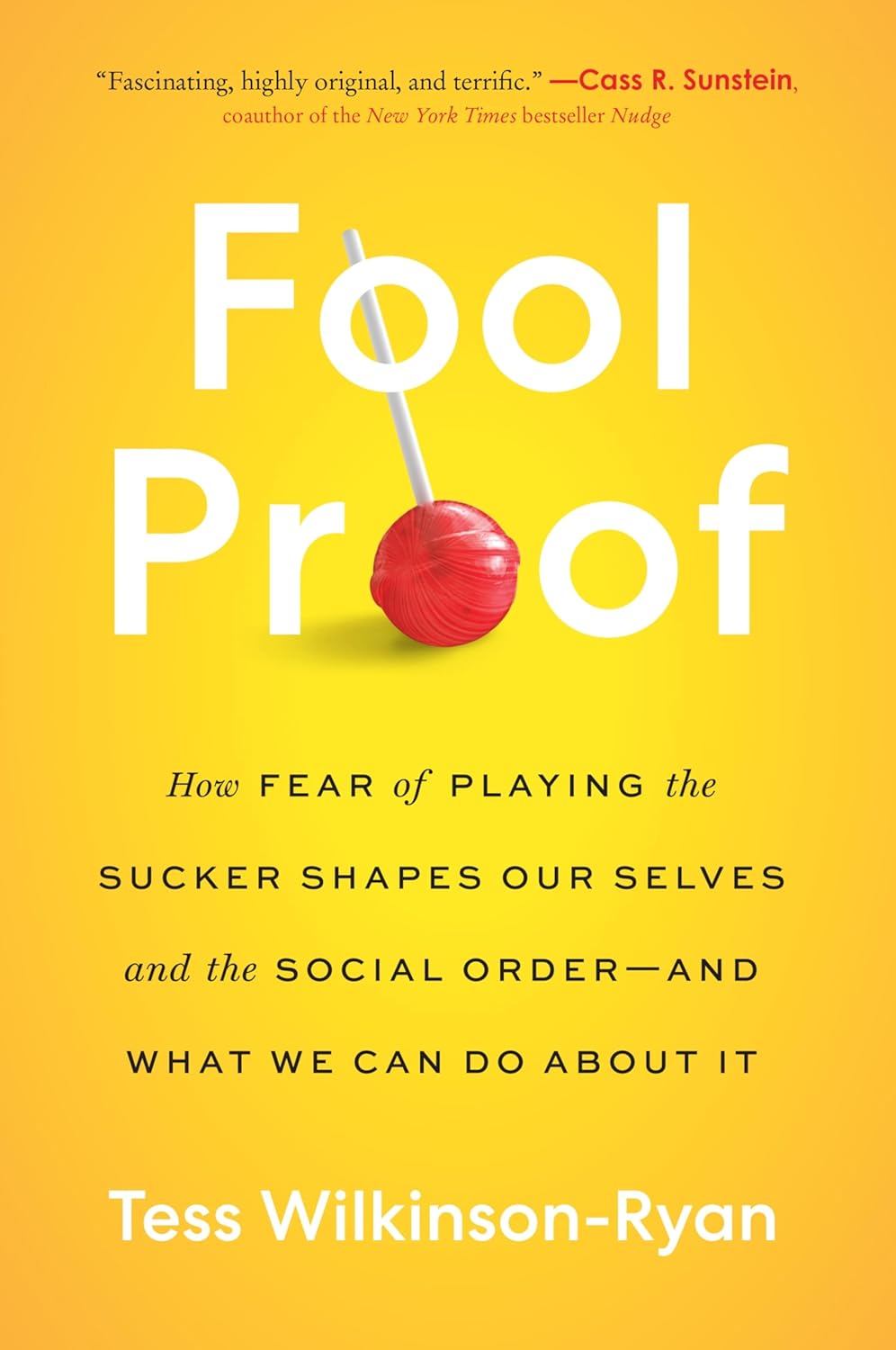 Fool Proof: How Fear of Playing the Sucker Shapes Our Selves and the Social Order—and What We Can Do About It