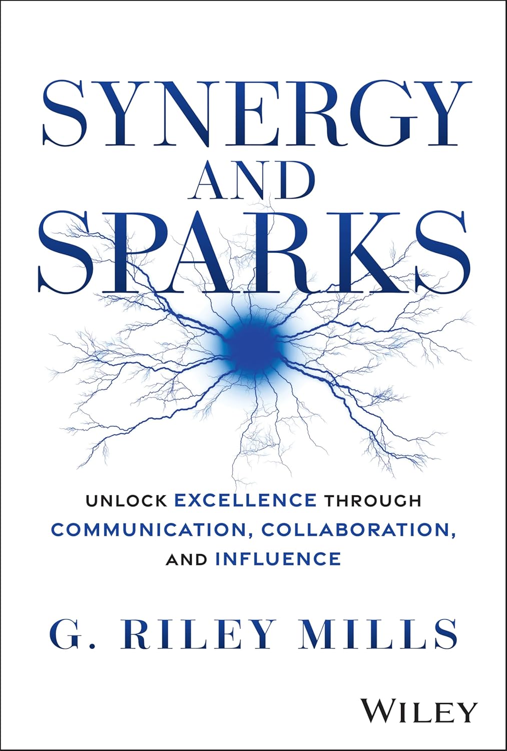 Synergy and Sparks: Unlock Excellence Through Communication, Collaboration and Influence (Hardcover) 