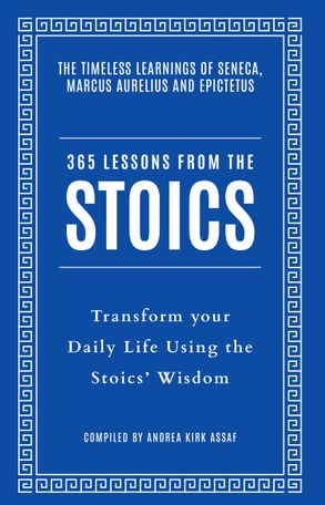 365 Lessons from the Stoics: Transform Your Daily Life Using The Stoics' Wisdom and Understanding
