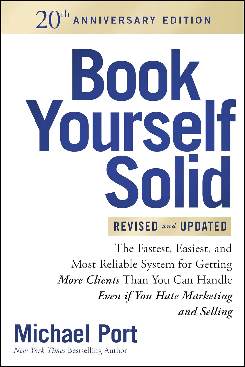 Book Yourself Solid, Revised & Updated 20th Anniversary Edition: The Fastest, Easiest and Most Reliable System for Getting More Clients Than You Can Handle Even if You Hate Marketing and Selling (Paperback)
