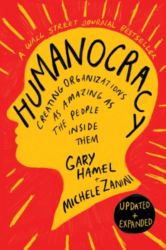 Humanocracy, Updated and Expanded: Creating Organizations as Amazing as the People Inside Them