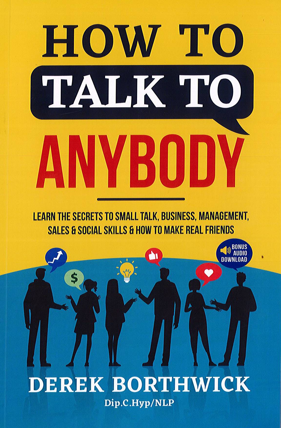 How To Talk To Anybody: Learn the Secrets to Small Talk, Business, Management, Sales & Social Skills & How to Make Real Friends