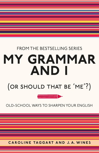 MY GRAMMAR & I (OR SHOULD THAT BE 'ME'?)