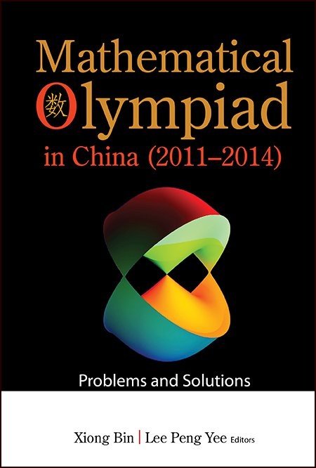 Mathematical Olympiad Series Volume 15: Mathematical Olympiad in China (2011–2014)