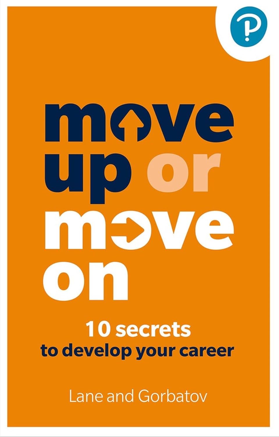 MOVE UP OR MOVE ON: 10 SECRETS TO DEVELO