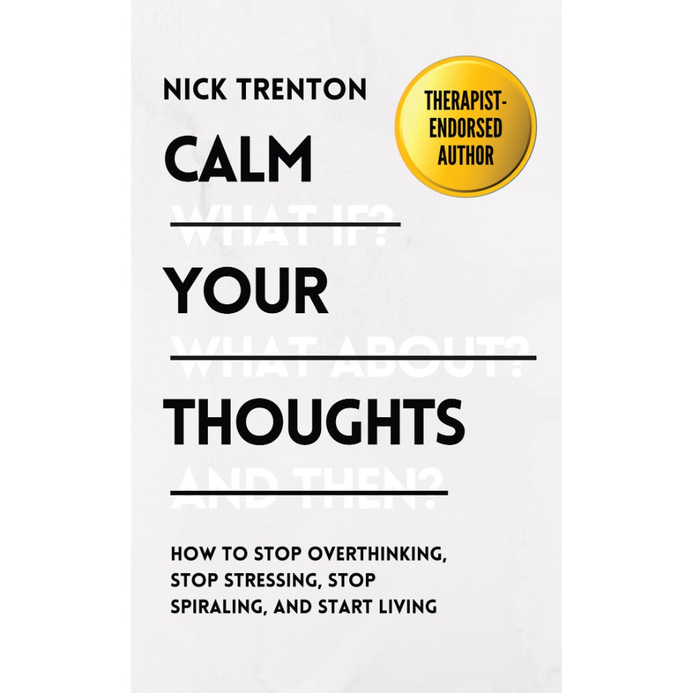Calm Your Thoughts: How To Stop Overthinking, Stop Stressing, Stop Spiraling, And Start Living