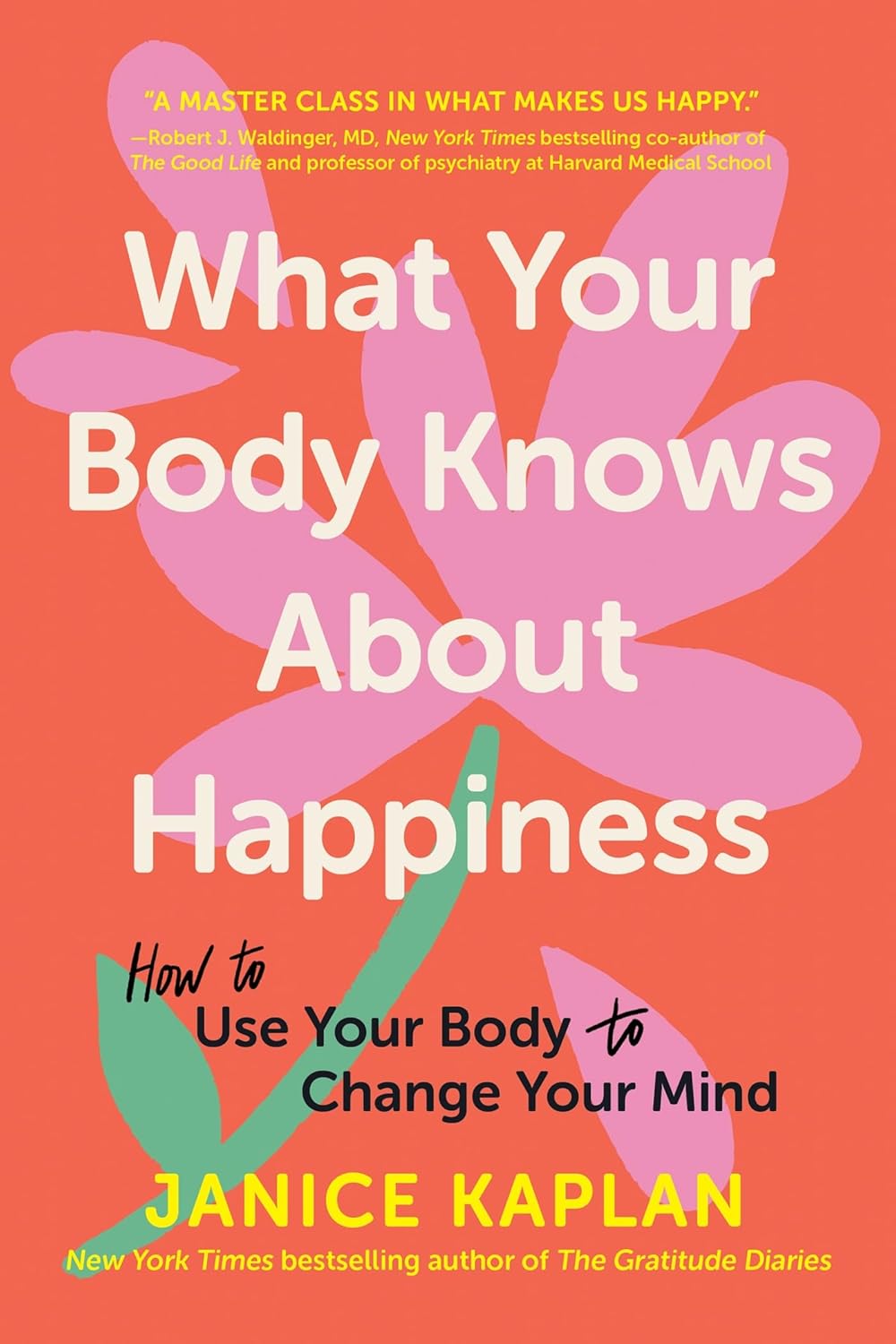 What Your Body Knows About Happiness: How to Use Your Body to Change Your Mind (Paperback)