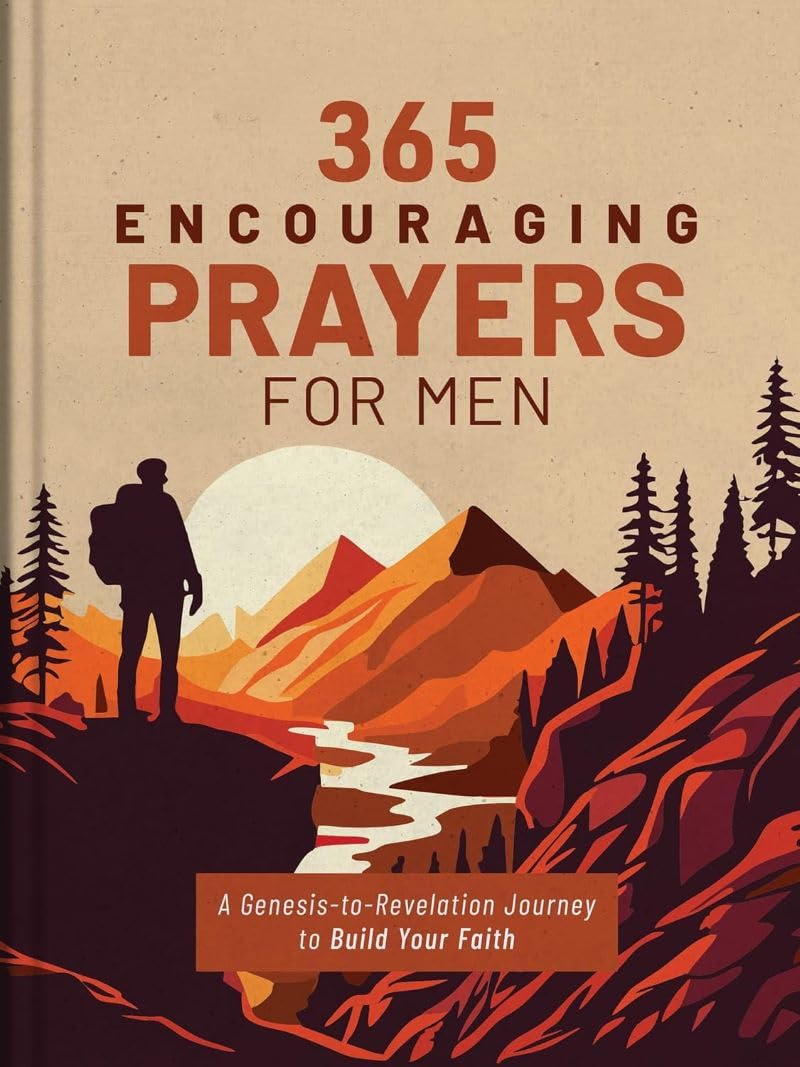 365 Encouraging Prayers for Men: A Genesis-To-Revelation Journey to Build Your Faith
