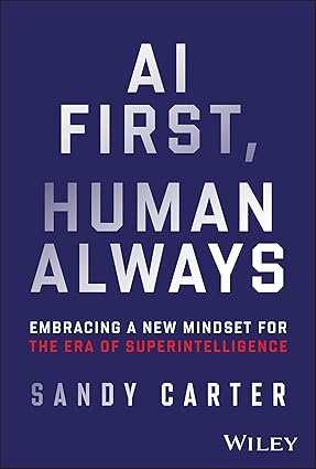 AI First, Human Always: Embracing A New Mindset For The Era Of Superintelligence 1st Edition (Hardcover)