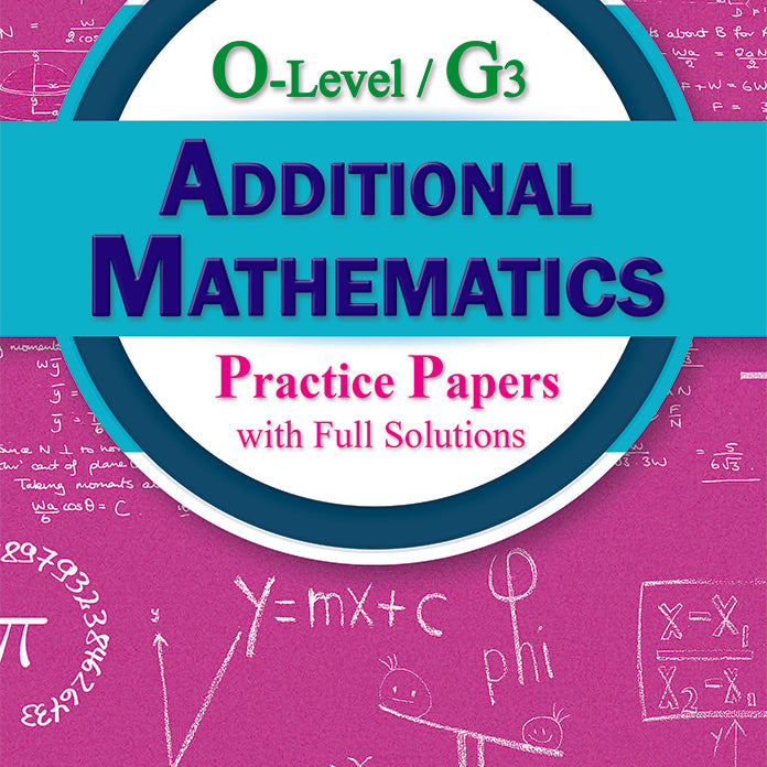 GCE O-Level / G3 Additional Mathematics Practice Papers with Full Solutions