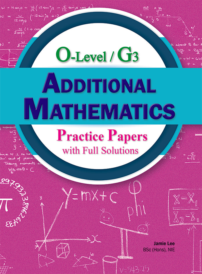 GCE O-Level / G3 Additional Mathematics Practice Papers with Full Solutions