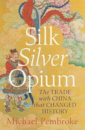 Silk Silver Opium: The Trade with China that Changed History (Paperback)