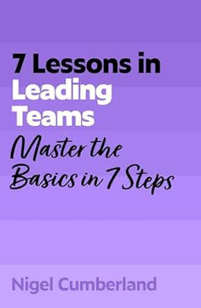 7 Lessons in Leading Teams: Master the Basics of Team Leadership in 7 Steps (Paperback)