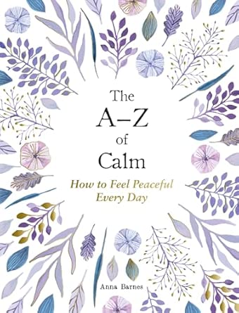 A-z Of Calm: How To Feel Peaceful Every
