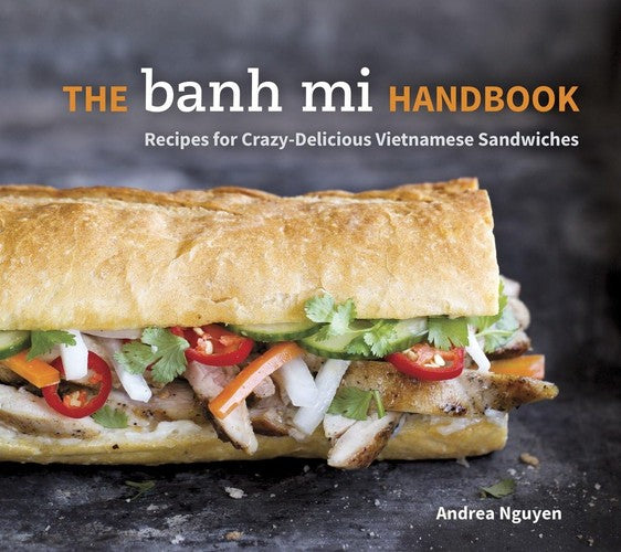 The Banh Mi Handbook: Recipes for Crazy-Delicious Vietnamese Sandwiches (A Cookbook)