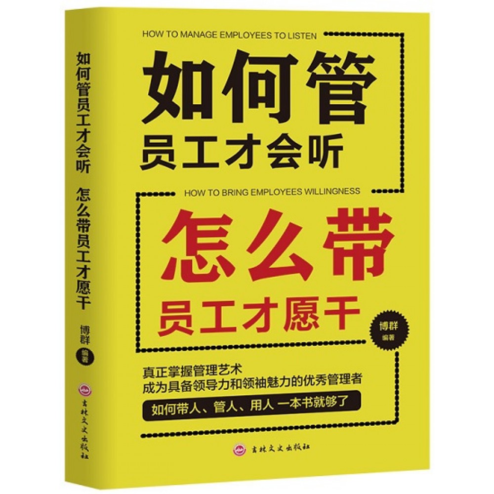 如何管员工才会听 怎么带员工才愿干/吉林文史