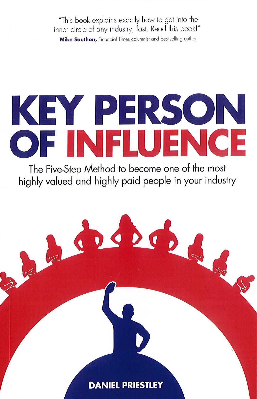 Key Person Of Influence: The Five-Step Method To Become One Of The Most Highly Valued And Highly Paid People In Your Industry