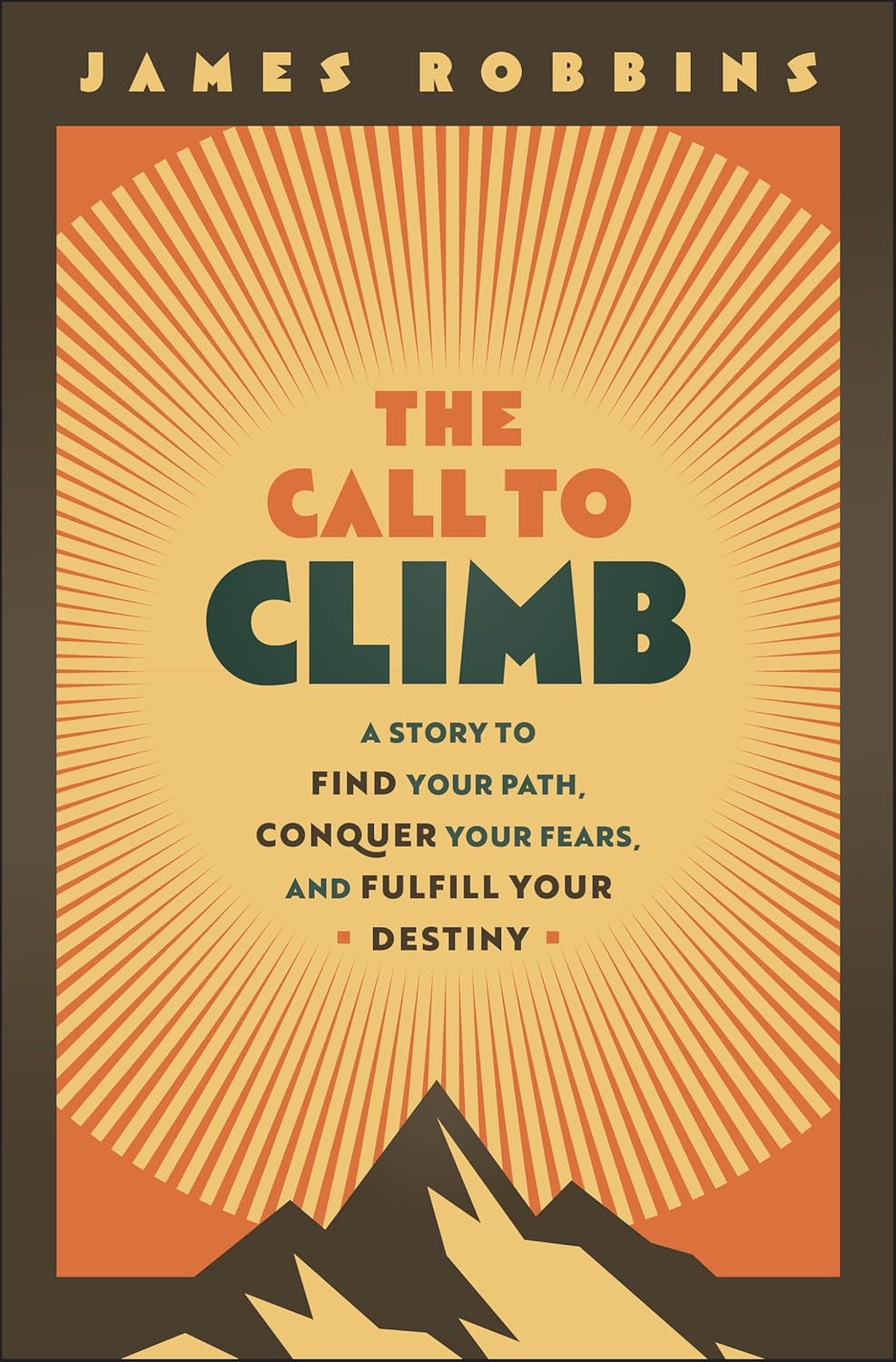 The Call to Climb: Find Your Path, Conquer Your Fears, and Fulfill Your Destiny