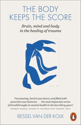 The Body Keeps the Score : Brain, Mind, and Body in the Healing of Trauma