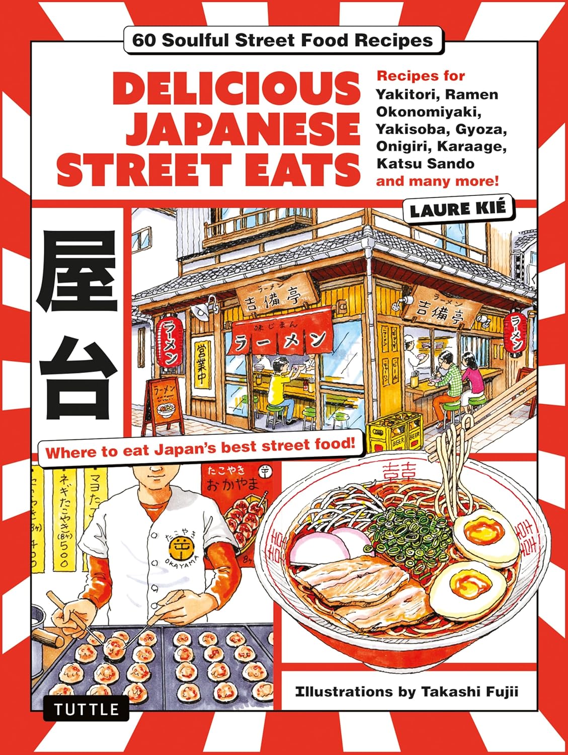 Delicious Japanese Street Eats: 60 Recipes for Soulful Street Food Favorites Like Yakisoba, Ramen, Okonomiyaki, Yakitori, Karaage, Onigiri, Katsu Sando, Gyoza, Oden and Many More! (Hardcover)