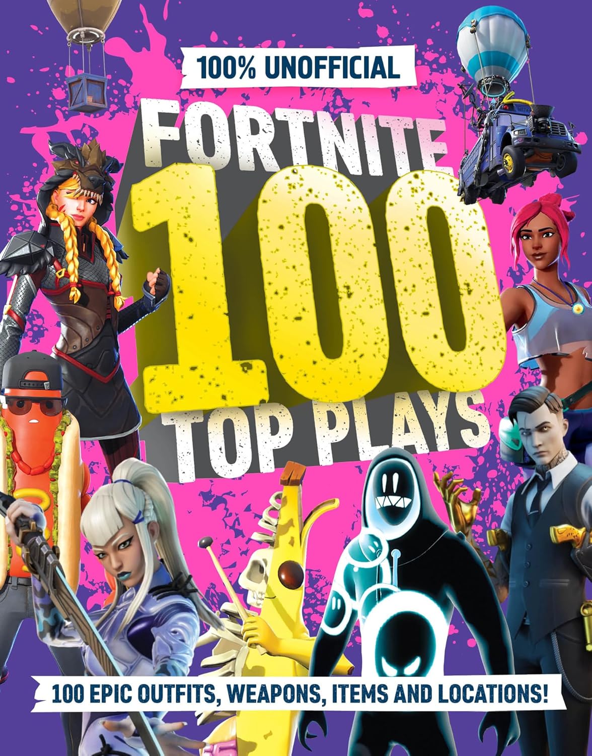 100% Unofficial Fortnite Top 100 Plays: 100 Epic Outfits, Weapons, Items and Locations! (Hardcover)
