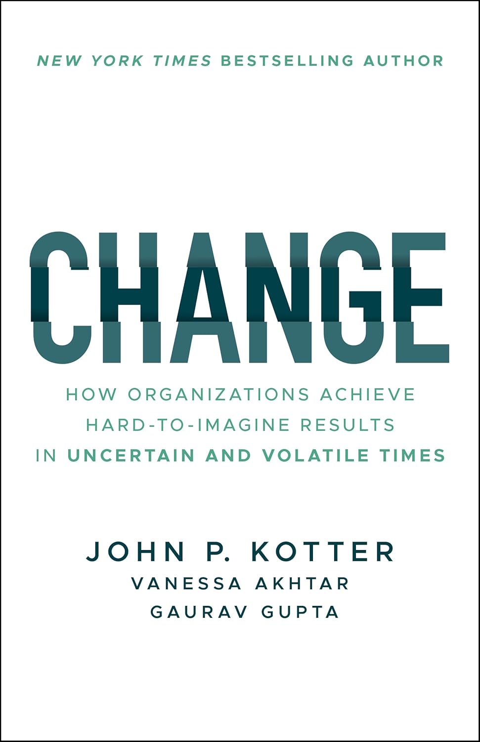 Change: How Organizations Achieve Hard-to-Imagine Results in Uncertain and Volatile Times