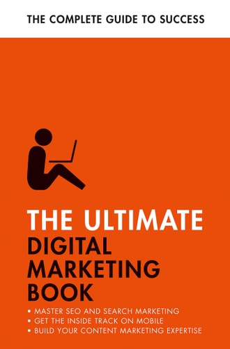 The Ultimate Digital Marketing Book: Succeed at SEO and Search, Master Mobile Marketing, Get to Grips with Content Marketing (Paperback)