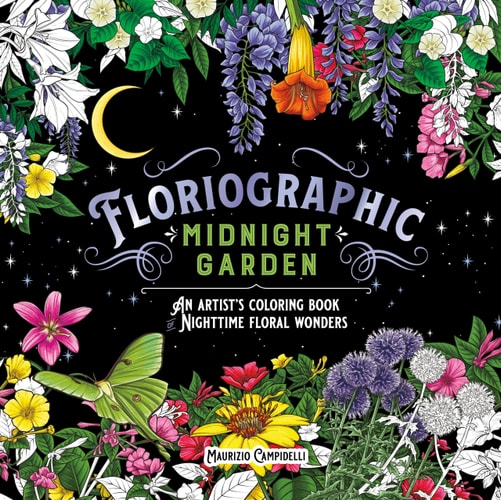 Floriographic: Midnight Garden: An Artist?€?s Coloring Book of Nighttime Floral Wonders