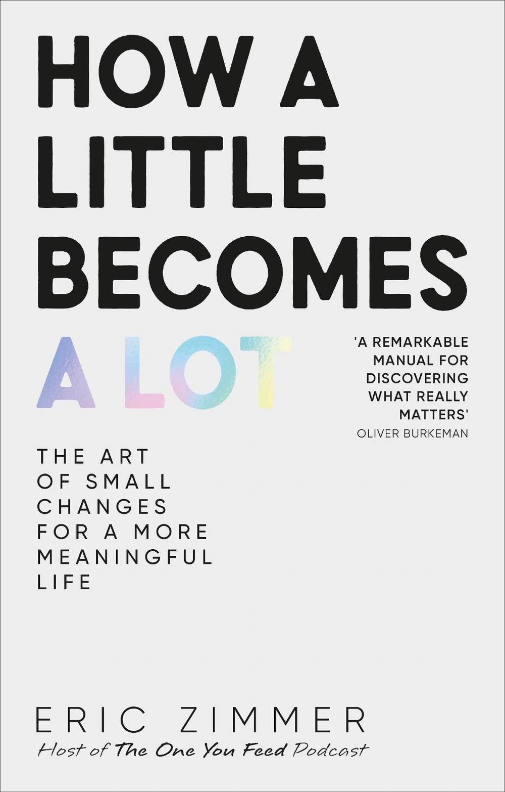 How A Little Becomes A Lot (The Art of Small Changes for a More Meaningful Life)