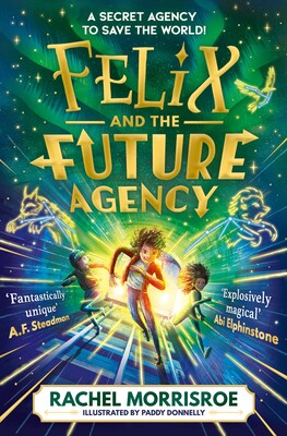 Felix and the Future Agency: An Explosive New Children's Adventure Series: Volume 1