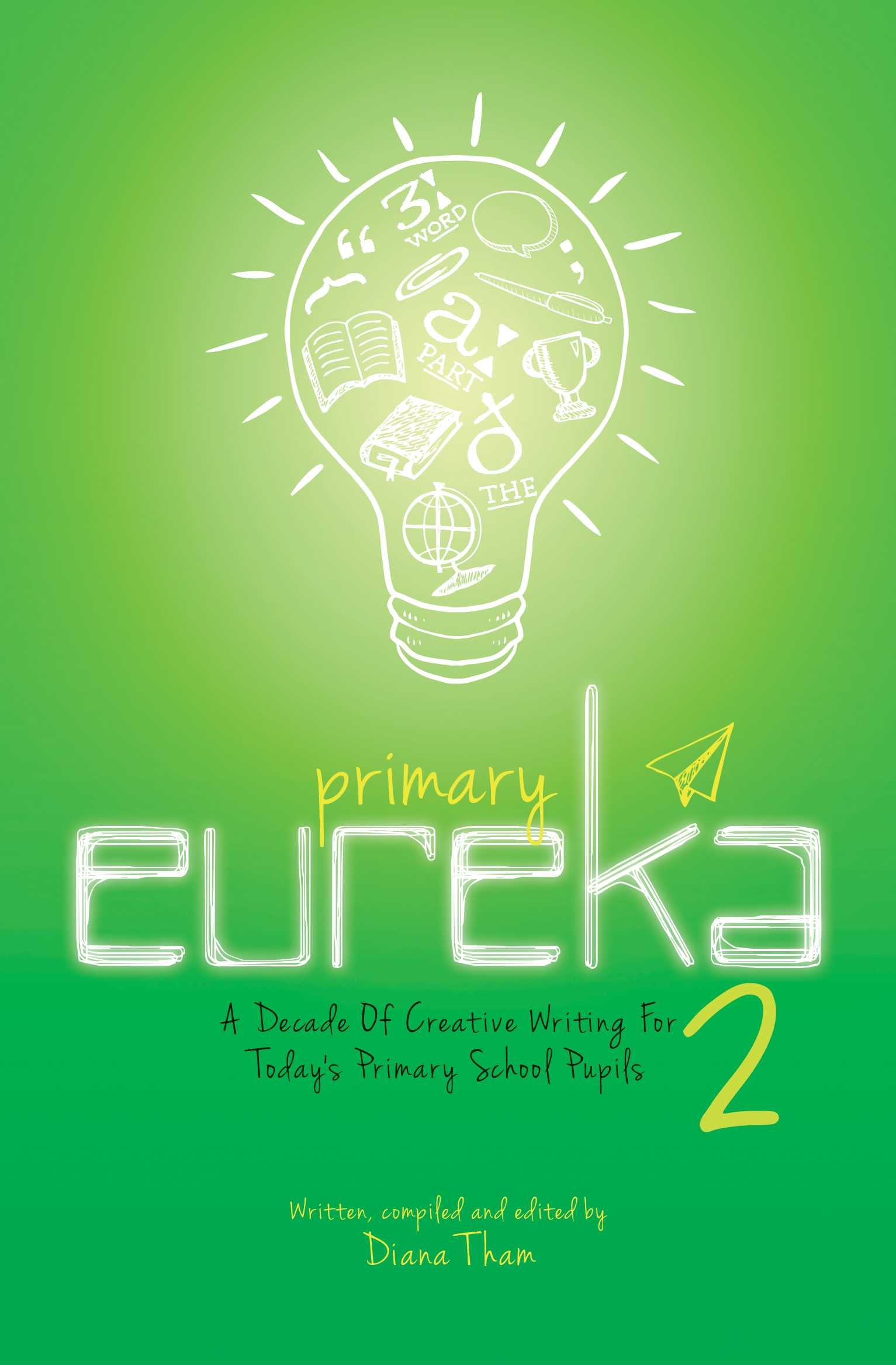Primary Eureka 2: A Decade Of Creative Writing For Today's Primary School Pupils