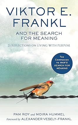 Viktor E. Frankl and the Search for Meaning: 21 Reflections on Living with Purpose