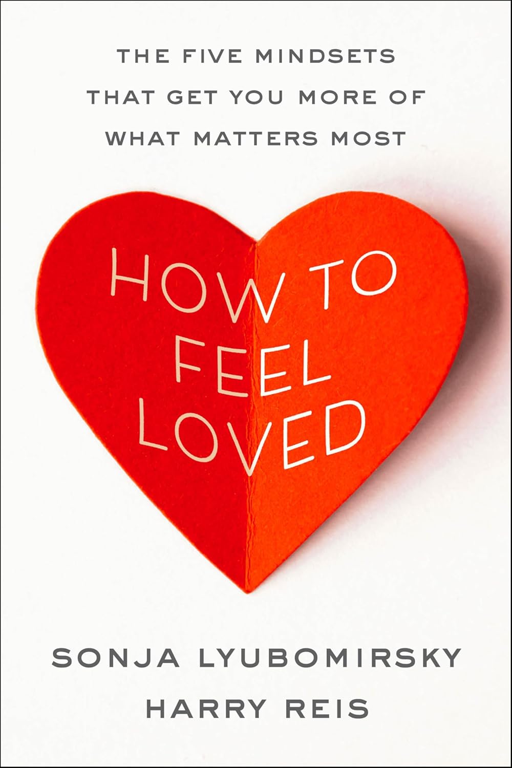How to Feel Loved: The Five Mindsets That Get You More of What Matters Most (Hardcover)
