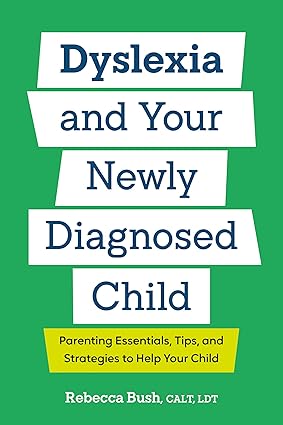 Dyslexia and Your Newly Diagnosed Child: Parenting Essentials, Tips, and Strategies to Help Your Child