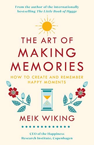 The Art of Making Memories: How to Create and Remember Happy Moments