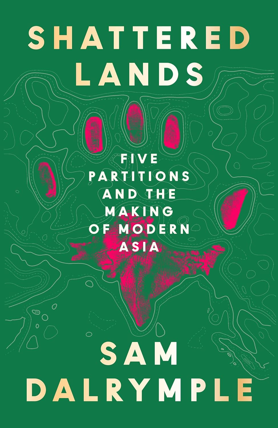 Shattered Lands: Five Partitions and the Making of Modern Asia